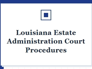 Louisiana Estate Administration Court Procedures