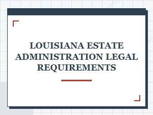 Louisiana Estate Administration Legal Requirements