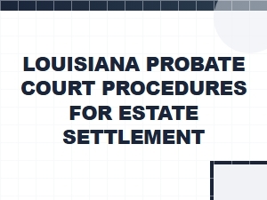 Louisiana Probate Court Procedures for Estate Settlement