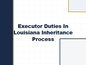 Executor Duties in Louisiana Inheritance Process