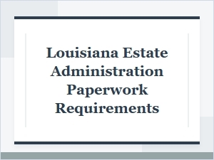 Louisiana Estate Administration Paperwork Requirements