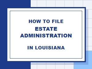 How to File Estate Administration in Louisiana