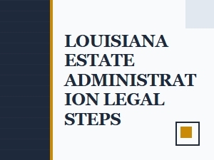 Louisiana Estate Administration Legal Steps