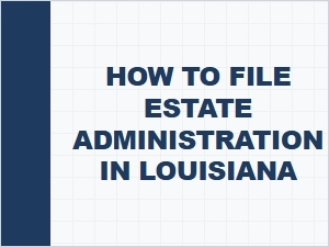 How to File Estate Administration in Louisiana