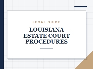 Louisiana Estate Court Procedures Explained